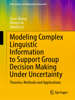cover image of Modeling Complex Linguistic Information to Support Group Decision Making Under Uncertainty